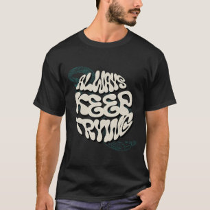 "Always Keep Trying - Motivational Design for Ever T-Shirt