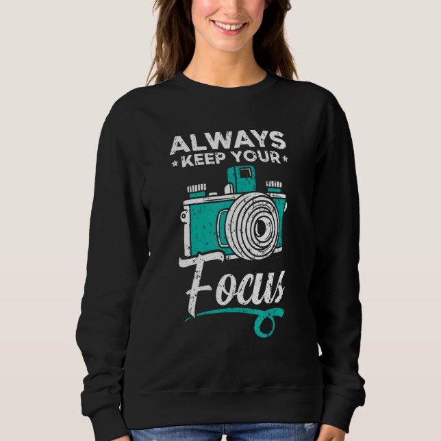 Always Keep Your Focus Picture Image Resolution Ph Sweatshirt (Front)