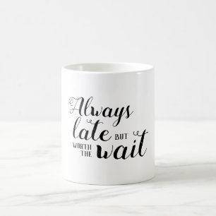 Always late but worth the wait coffee mug
