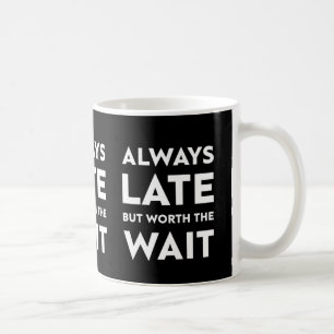 Always late but worth the wait coffee mug