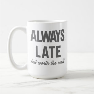 Always Late But Worth The Wait Coffee Mug