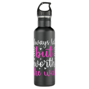 Always Late But Worth The Wait Funny 710 Ml Water Bottle