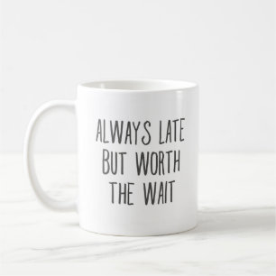 Always Late but worth the wait funny girlfriend Coffee Mug