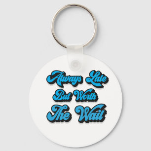 ALWAYS LATE BUT WORTH THE WAIT  KEY RING