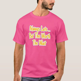 Always Late but Worth the Wait | Quality Takes Tim T-Shirt