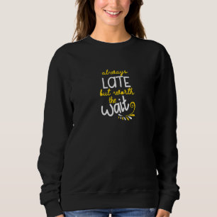 Always Late But Worth The Wait Sarcastic Bollywoo Sweatshirt