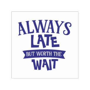 Always Late But Worth The Wait Self-inking Stamp