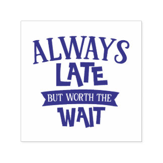 Always Late But Worth The Wait Self-inking Stamp