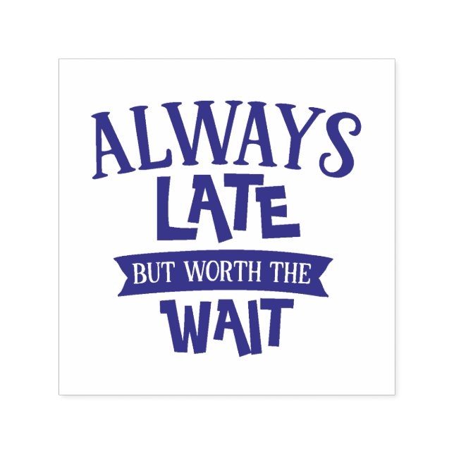 Always Late But Worth The Wait Self-inking Stamp (Design)
