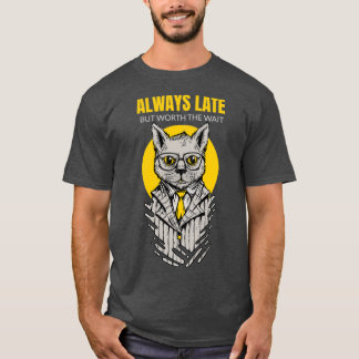 Always Late But Worth The Wait  T-Shirt