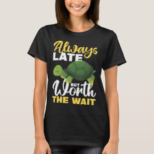 Always Late But Worth The Wait T-Shirt
