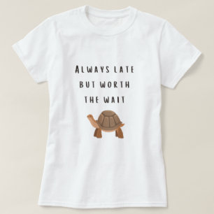 Always late but worth the wait tortoise design T-Shirt
