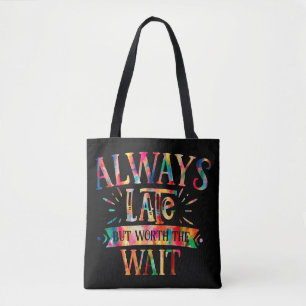 Always Late But Worth Wait Tote Bag
