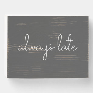 Always Late Funny Quote Mum Life Humour Black Whit Wooden Box Sign
