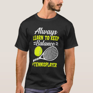 Always Learn To Keep Balance Tennis T-Shirt