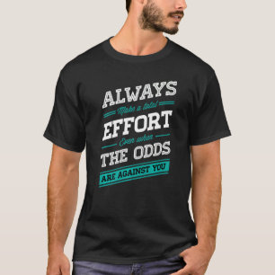 Always Make Total Effort Even When The Odds Are Ag T-Shirt