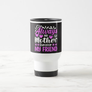 Always My Mother Forever My Friend Travel Mug