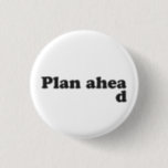 Always Plan Ahead 3 Cm Round Badge<br><div class="desc"></div>