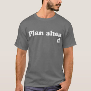Always Plan Ahead T-Shirt