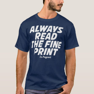 Always Read The Fine Print I Am Pregnant For Pregn T-Shirt