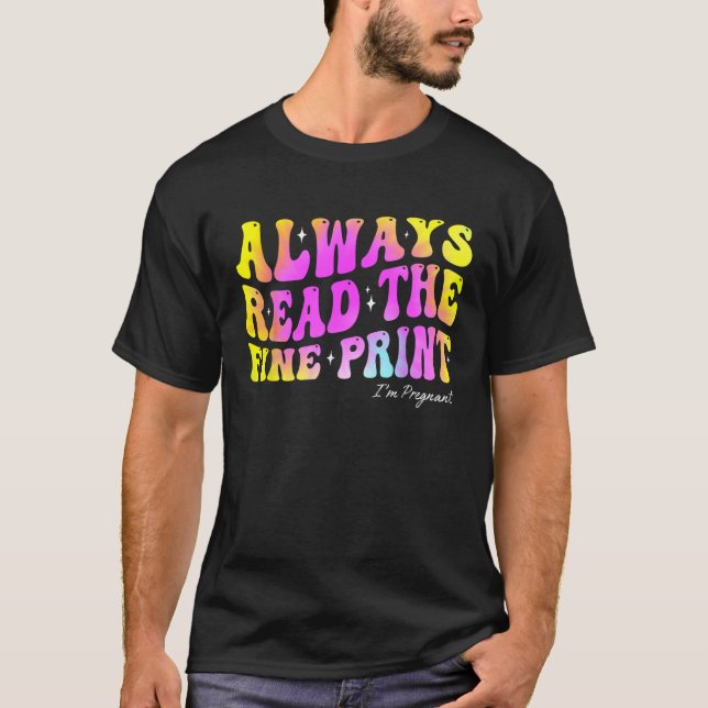 Always Read The Fine Print I m Pregnant Pregnancy  T-Shirt (Front)