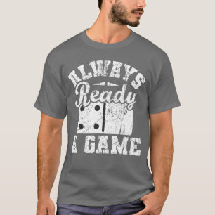 Always Ready for A Game Dominoes Lover Domino Play T-Shirt
