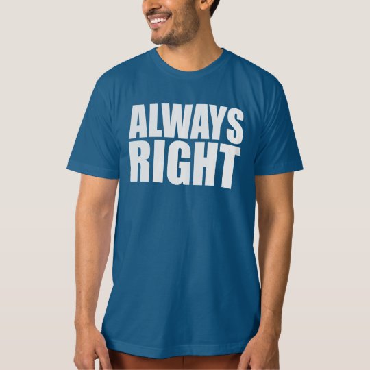 ALWAYS RIGHT T-Shirt