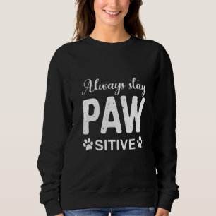 Always stay PAW sitive Sweatshirt