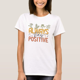Always stay positive T-Shirt