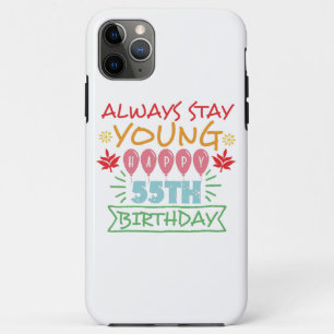 Always stay young happy 55th birthday quote iPhone 11 pro max case