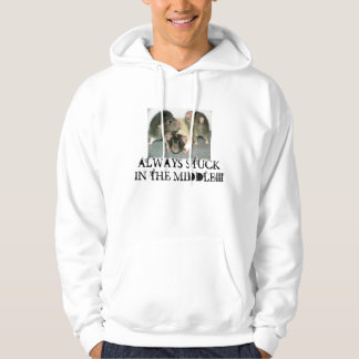 ALWAYS STUCK IN THE MIDDLE!!! HOODIE