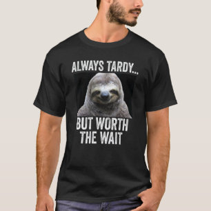 Always Tardy But Worth The Wait Cute Sloth Late H T-Shirt