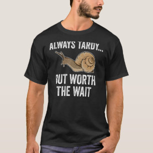 Always Tardy But Worth The Wait Cute Snail  Late H T-Shirt