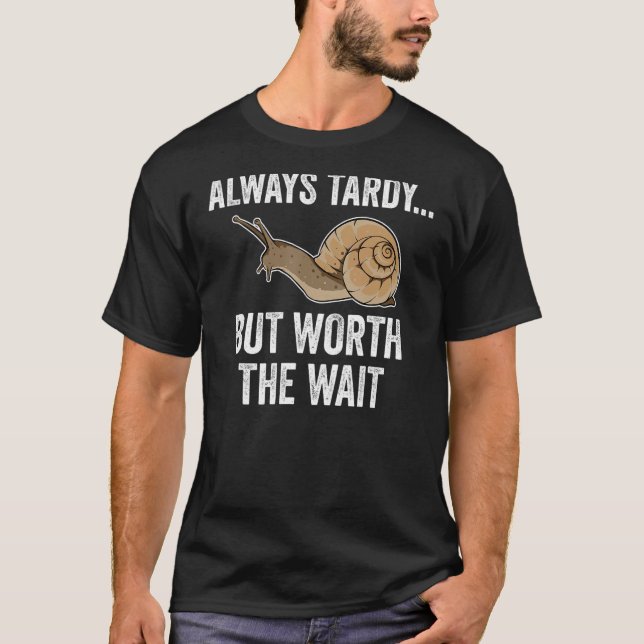 Always Tardy But Worth The Wait Cute Snail  Late H T-Shirt (Front)