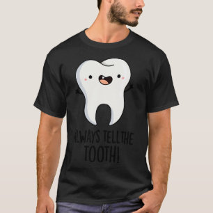 Always Tell The Tooth Funny Dental Pun 1 T-Shirt