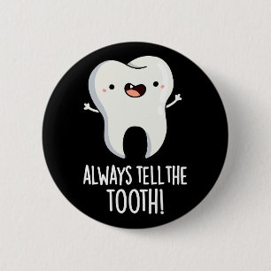 Always Tell The Tooth Funny Dental Pun Dark BG 6 Cm Round Badge