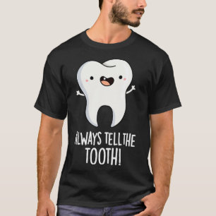 Always Tell The Tooth Funny Dental Pun T-Shirt