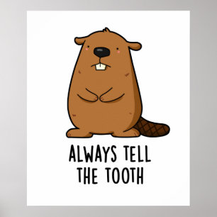 Always Tell The Tooth Positve Animal Beaver Pun  Poster