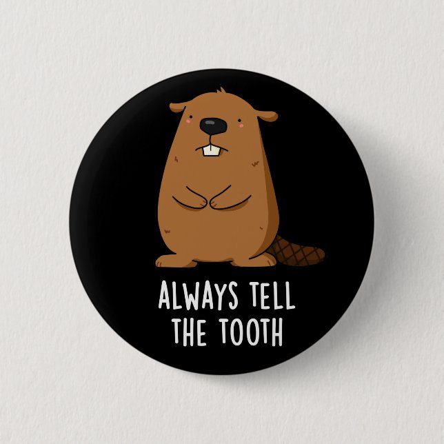 Always Tell The Tooth Positve Beaver Pun Dark BG 6 Cm Round Badge (Front)