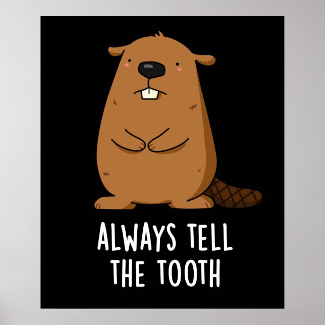 Always Tell The Tooth Positve Beaver Pun Dark BG Poster (Front)