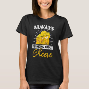 Always Thinking About Cheese Cheesy Cheese Foodie T-Shirt