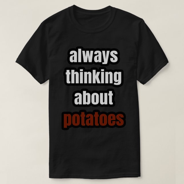Always Thinking About Potatoes T-Shirt (Design Front)