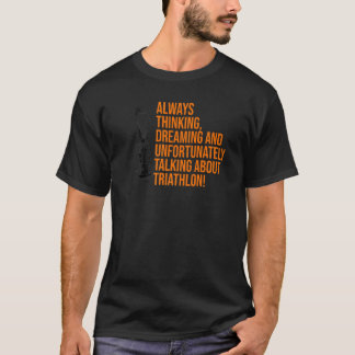 Always Thinking Dreaming And Unfortunately Triathl T-Shirt