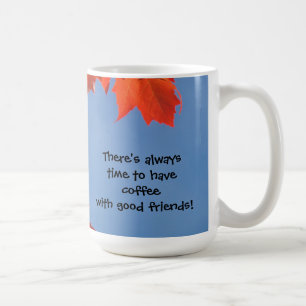 Always time to have coffee with good friends mugs