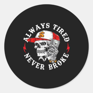 Always Tired Never Broke Funny Skull (on Back)  Classic Round Sticker