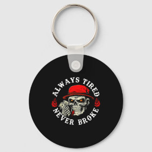 Always Tired Never Broke Funny Skull (on Back)  Key Ring