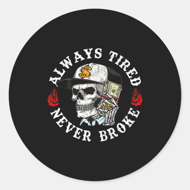 Always Tired Never Broke Skull (on Back)  Classic Round Sticker (Front)