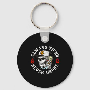 Always Tired Never Broke Skull (on Back)  Key Ring