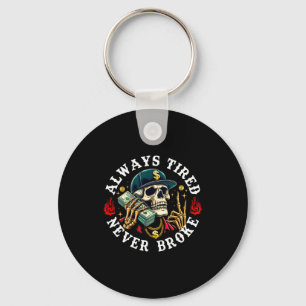 Always Tired Never Broke Skull (on Back)  Key Ring