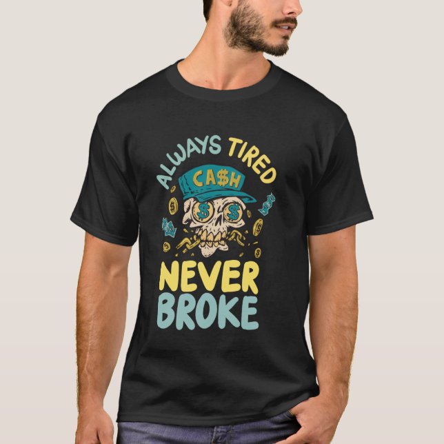 Always Tired Never Broke T-Shirt (Front)